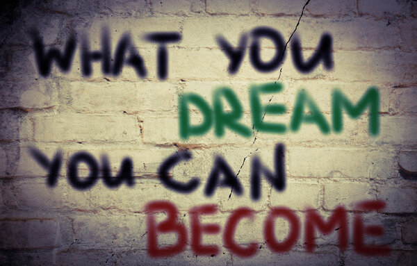 What You Dream You Can Become Concept