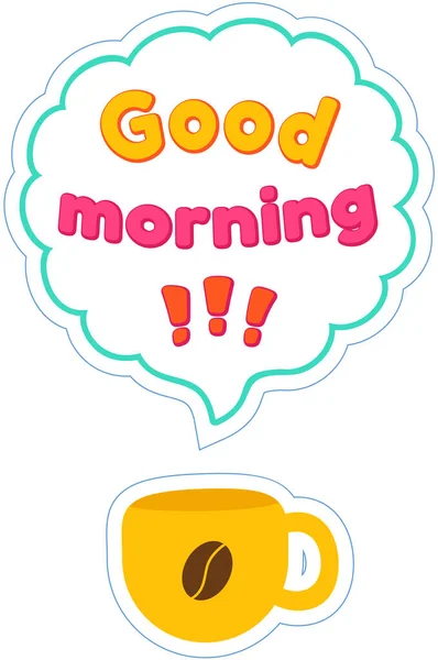 Φωτεινό αυτοκόλλητο με εκφραστική φράση στη φούσκα του λόγου. Καλημέρα γράμματα και φλιτζάνι καφέ — Διανυσματικό Αρχείο