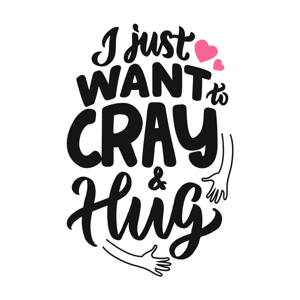 The lettering phrase, I just want to Cray and hug for hug days — Stockvektor