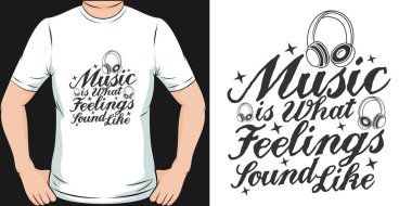 Music is What Feelings Sound Like Motivation Typography Quote T-Shirt Design.
