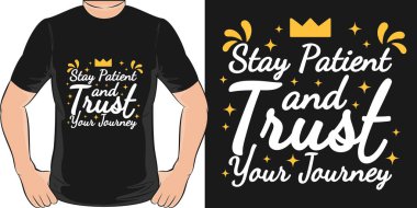 Stay Patient and Trust Your Journey Motivation Typography Quote T-Shirt Design.