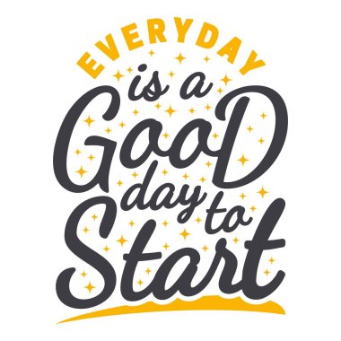 Everyday Is a Good Day To Start Motivation Typography Quote Design.