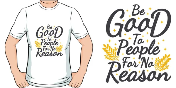 Be Good To People For No Reason Motivation Typography Quote T-Shirt Design.