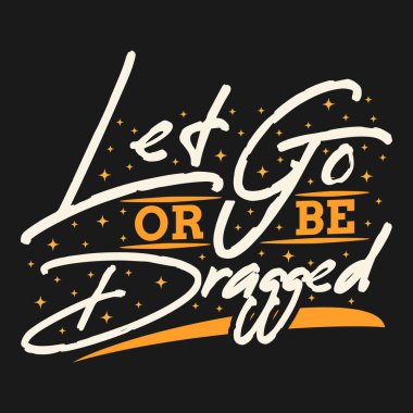 Let Go or be Dragged Motivation Typography Quote Design.