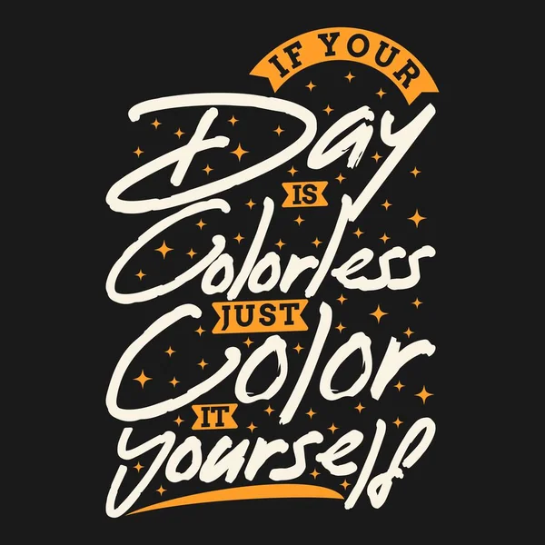 Your Day Colorless Just Color Yourself Motivation Typography Quote Design — Vetor de Stock