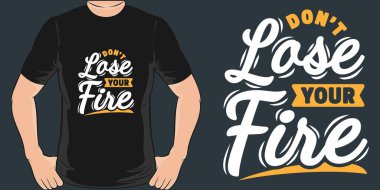 Don't Lose Your Fire Motivation Typography Quote T-Shirt Design.