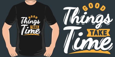 Good Things Take Time Motivation Typography Quote T-Shirt Design.
