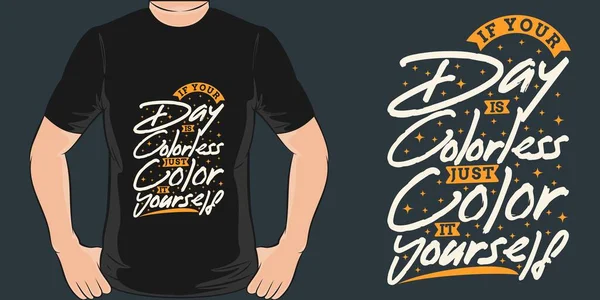 If Your Day is Colorless, Just Color it Yourself Motivation Typography Quote T-Shirt Design.