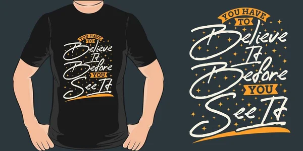 You Have To Believe It Before You See It Motivation Typography Quote T-Shirt Design.