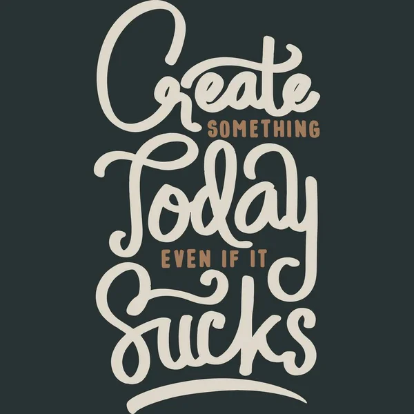 Create Something Today Even Sucks Motivation Typography Quote Design — Stockový vektor