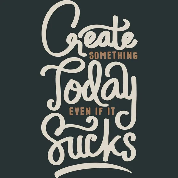 Create Something Today Even If It Sucks Motivation Typography Quote Design.