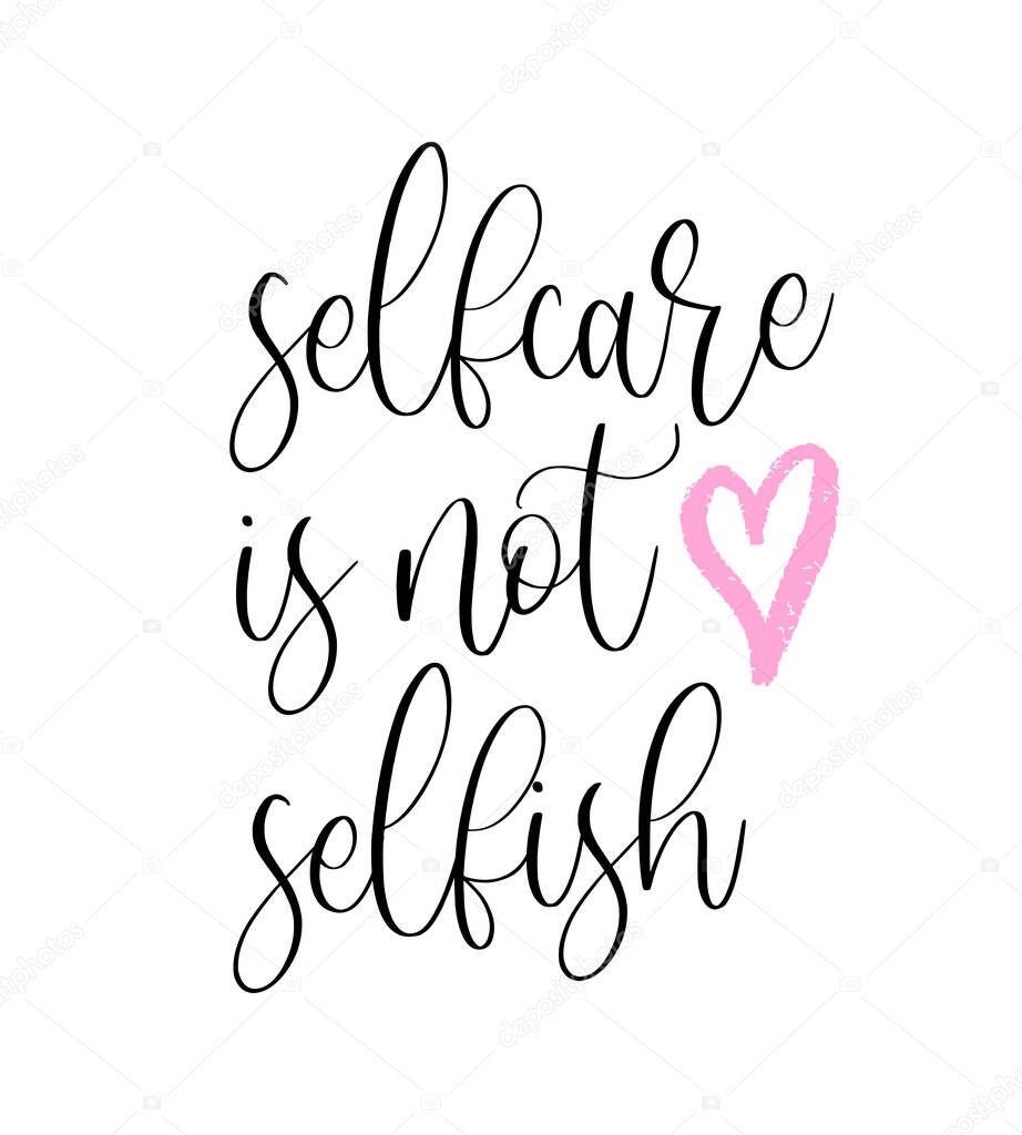 Vector illustration of Selfcare is not Selfish handwritten modern brush lettering. Self-care and body positive trendy concept. Modern calligraphy print for fashion, t shirt, label, badge, banner