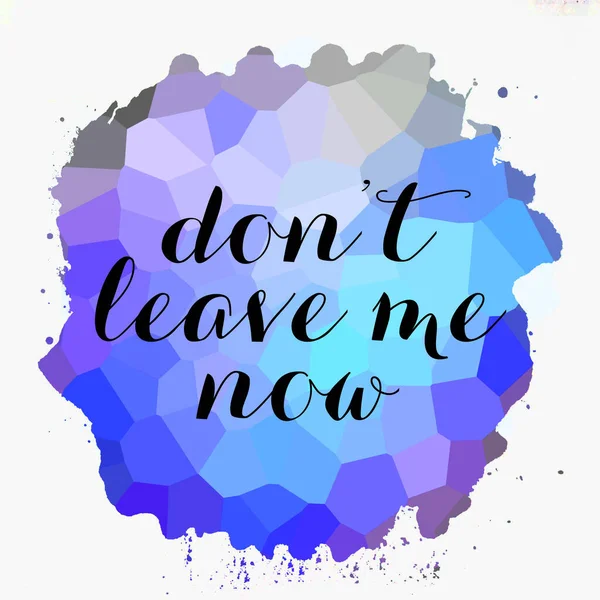 don't leave me text on abstract colorful background