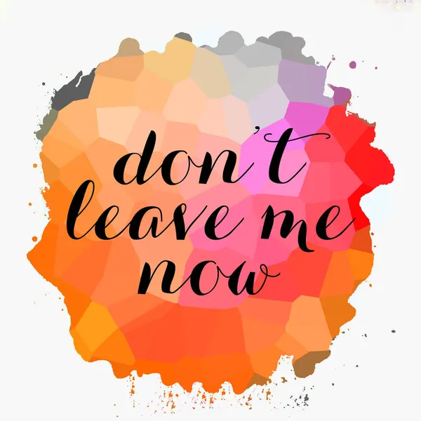 don't leave me text on abstract colorful background