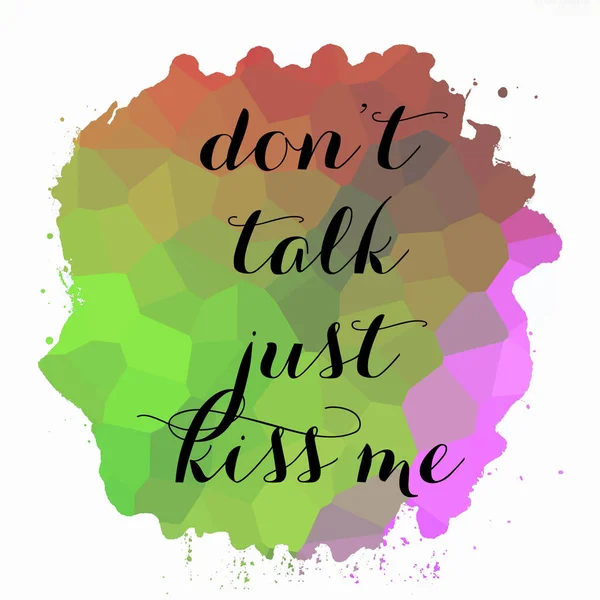 Don\'t talk just kiss me text on abstract colorful background