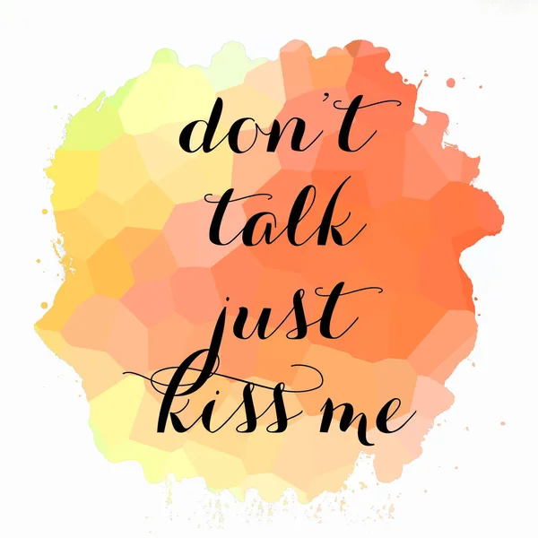 Don't talk just kiss me text on abstract colorful background