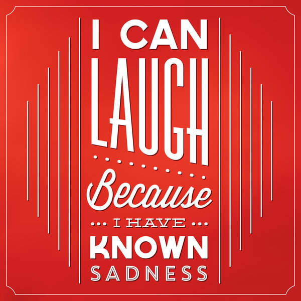 Цитата Typographic Background - I Can Laugh Because I Have Known Sadness
