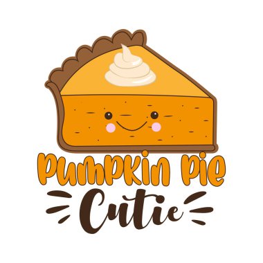 Pumpkin pie cutie - happy greeting with cute pumpkin pie slice. Holiday quote, for baby Thanksgiving Day. Print for baby clothing, family holiday decor. Invitation card.