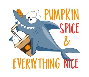 Pumpkin spice and everything nice - Funny shark with pumpkin spice latte cup and leaf. Good for T shirt print, poster, card, label, and other decoration  for Autumn season.