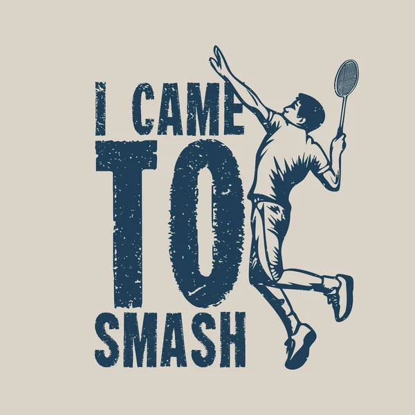 Shirt Design Suis Venu Pour Écraser Avec Joueur Badminton Faire — Image vectorielle
