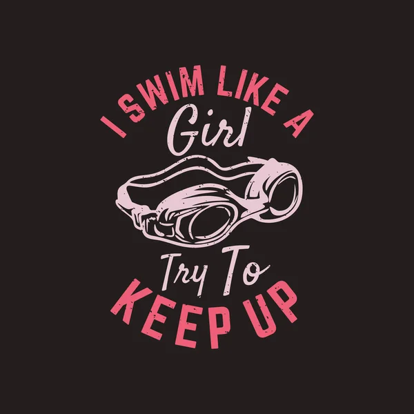 Tシャツのデザイン私は女の子のように泳ぐ水泳ゴーグルと暗褐色の背景ヴィンテージイラストに追いつくためにしようとします — ストックベクタ