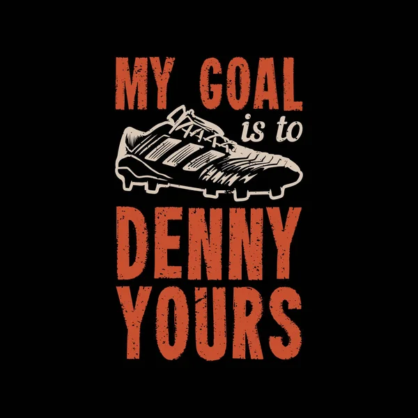 Shirt Design Meu Objetivo Denny Seu Com Sapato Futebol Fundo —  Vetores de Stock