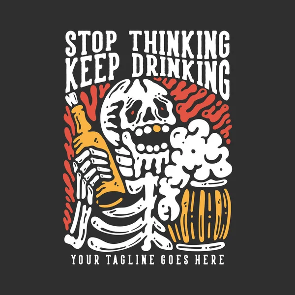 Shirt Design Stop Thinking Keep Drinking Smiling Skeleton Holding Beer — Stock Vector