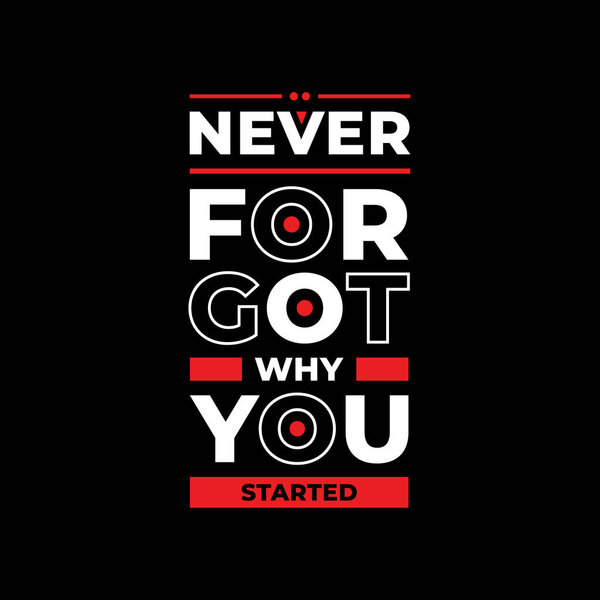 Never forgot why you started. Modern colorful inspirational quote t shirt design for fashion.