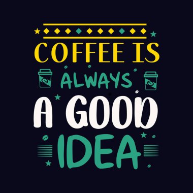 Coffee is always a good idea typography design for the t shirt
