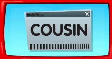 Cartoon Computer With the word Cousin. Video message of a screen displaying an installation window.