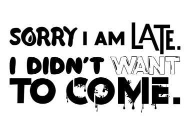 Abstract modern art decoration introverts humor. Sorry I'm late. I didn't want to come. Text, colorful cartoon quotation vector illustration with graphic background. Funny greeting card.