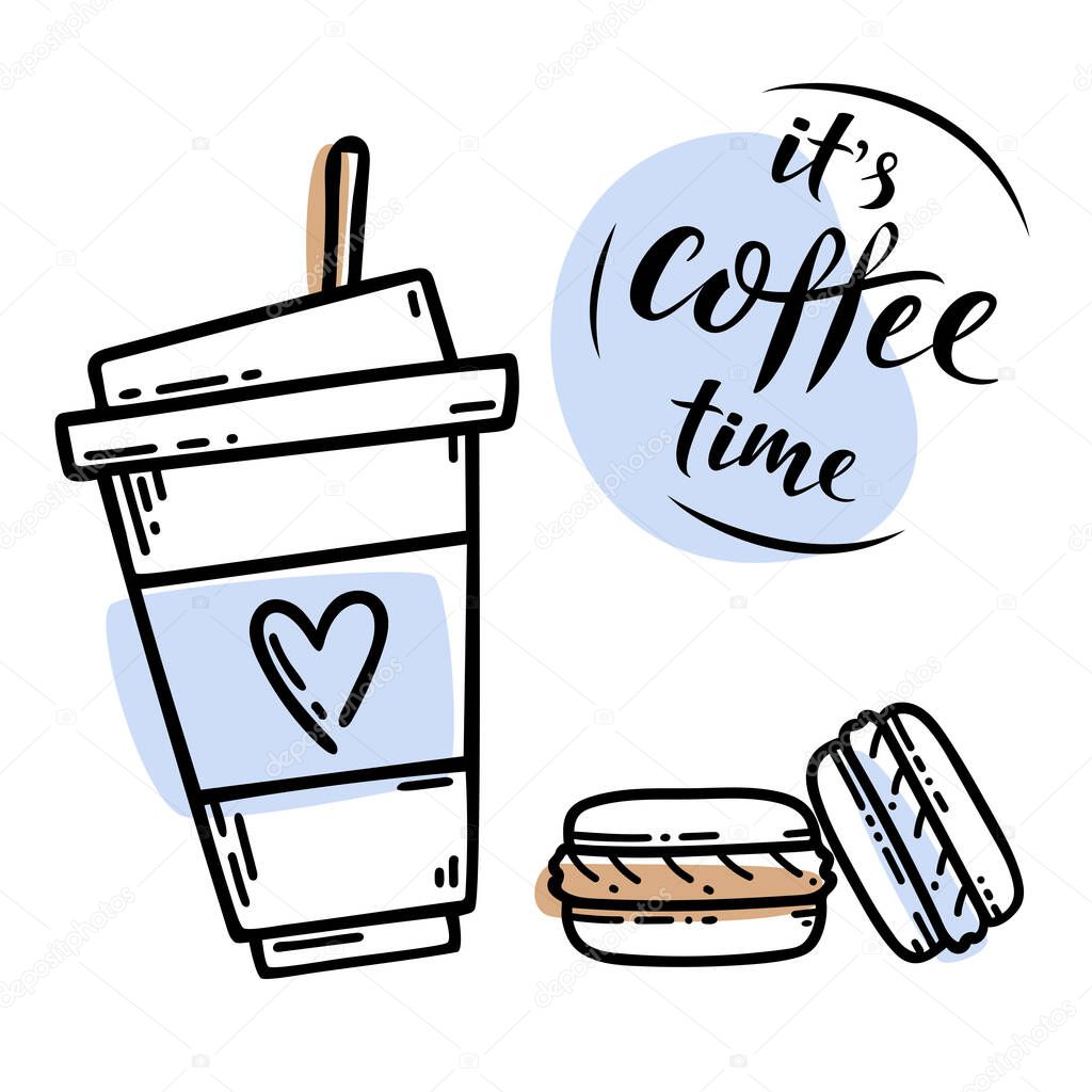 Sketch hand drawn image of cup with coffee, macaroons and lettering sign It's coffee time. Coffee to go. Lifestyle motivation morning concept.