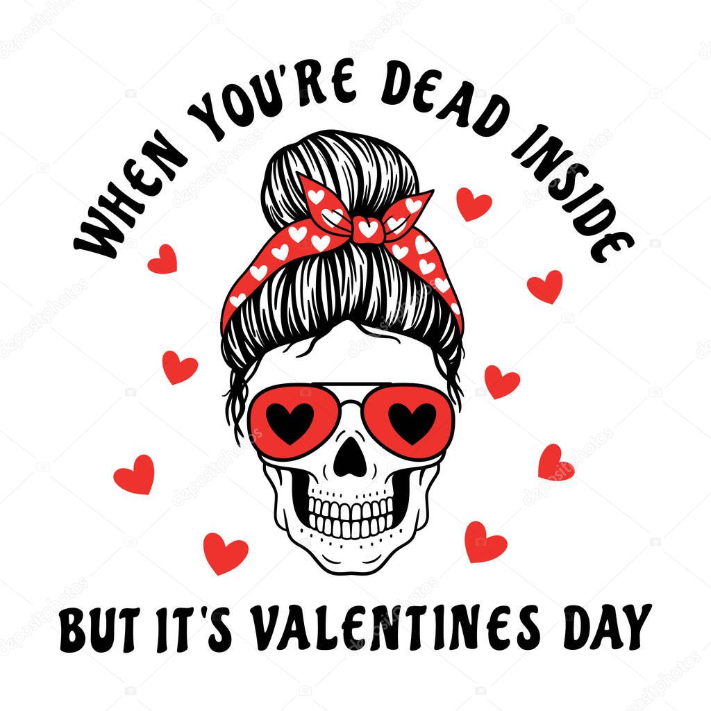  When you're dead inside, but it's valentines day. Sarcastic quote for Valentine's Day. Funny Valentine.  Female skull with aviator glasses bandana. Mom skull with messy bun. Vector illustration.