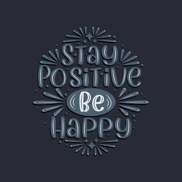 Stay positive be happy, Inspirational quote lettering design.
