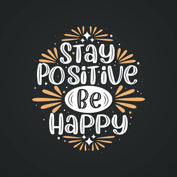 Stay positive be happy, Inspirational quote lettering design.
