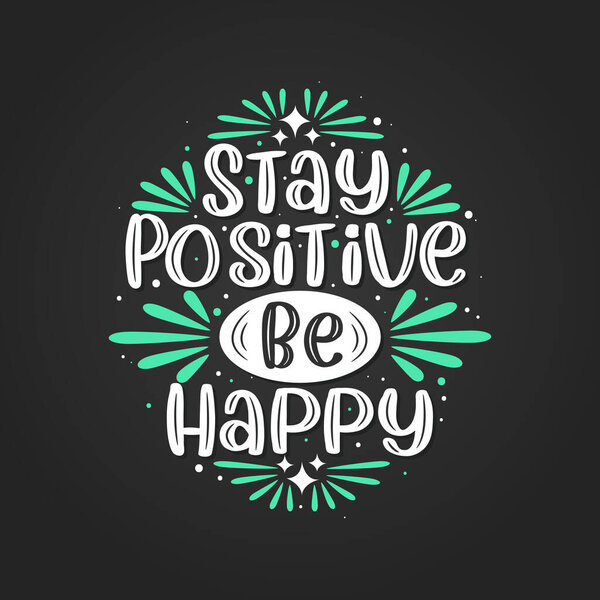 Stay positive be happy, Inspirational quote lettering design.