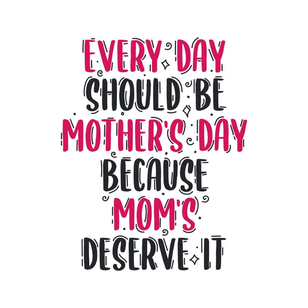 Każdy Dzień Powinien Być Dniem Matki Mamy Zasługują — Wektor stockowy