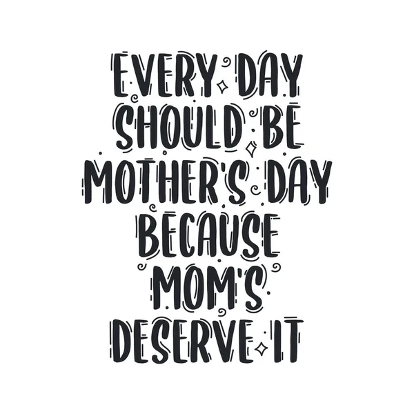 Każdy Dzień Powinien Być Dniem Matki Mamy Zasługują — Wektor stockowy