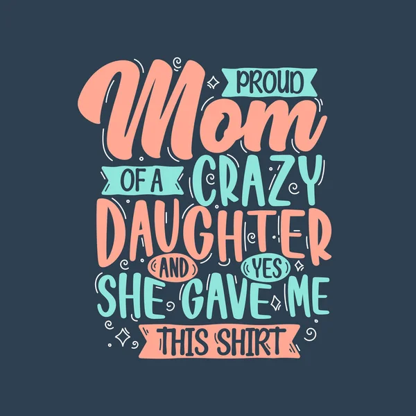 クレイジーな娘の誇り高いお母さんとはい 彼女は私にこのシャツを与えた 母の日のレタリングデザイン — ストックベクタ