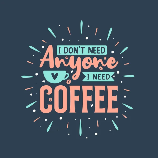Non Bisogno Nessuno Bisogno Caffe Caffè Citazioni Lettering Design — Vettoriale Stock