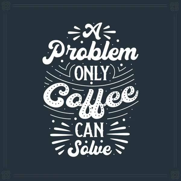 Ein Problem Das Nur Kaffee Lösen Kann Kaffeeaufdruck — Stockvektor