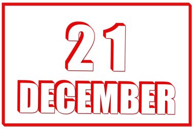 Aralık 'ın 21' i. Kırmızı çerçeveli beyaz zemin üzerinde 21 Aralık tarihli 3D takvim. Üç boyutlu mesaj. İllüzyon. Kış ayı, yılın günü konsepti..
