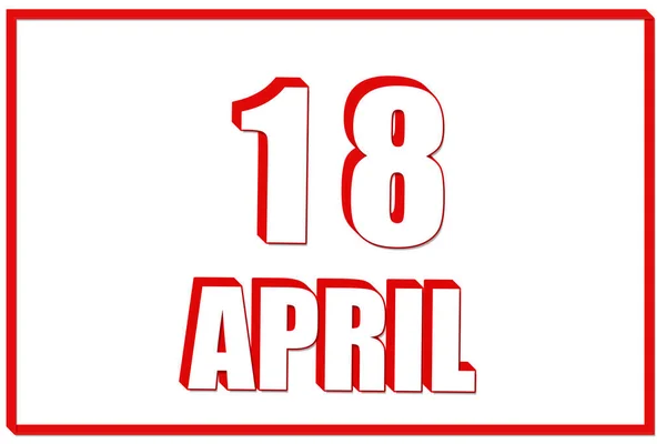 4月18日 赤枠の白地に4月18日の日付の3Dカレンダー 3Dテキスト イラスト 春の月 その年のコンセプトの日 — ストック写真