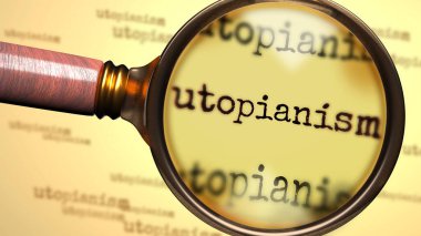 Ütopyacılık ve İngilizce kelime ütopyacılığı üzerine bir büyüteç. Ütopyacılık kavramına ilişkin bir açıklama, 3d illüstrasyon araştırmasını, incelenmesini veya araştırılmasını sembolize etmek için.