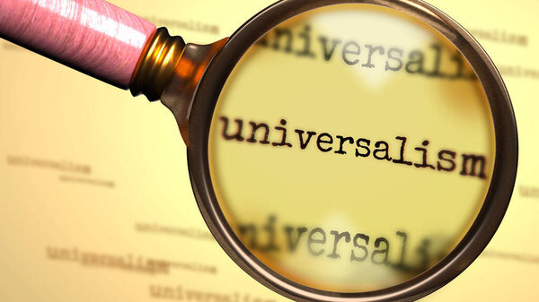 Universalism and a magnifying glass on English word Universalism to symbolize studying, examining or searching for an explanation and answers related to the concept of Universalism, 3d illustration