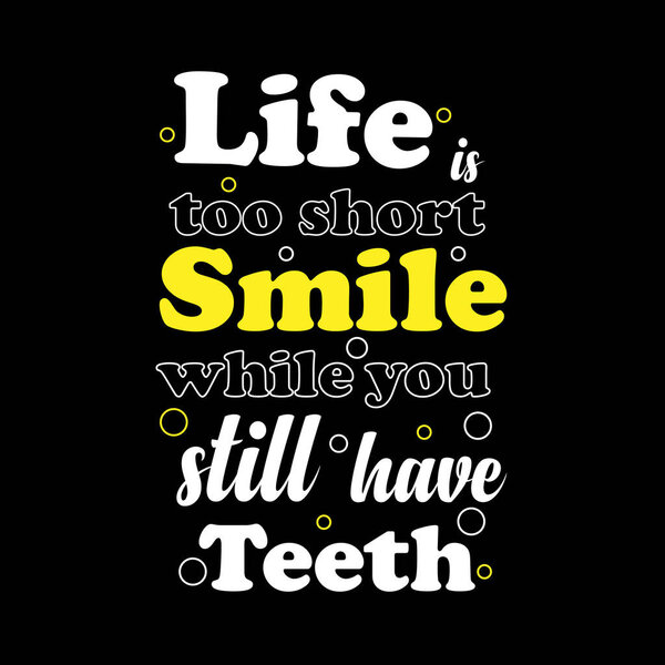 Inspirational quote Life is too short smile while you still have teeth