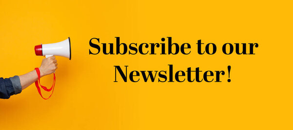 Hand with a megaphone and a subscribe to our newsletter text