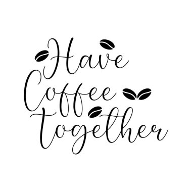 Birlikte kahve içeriz. 