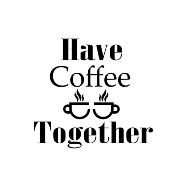 Birlikte kahve içeriz. 