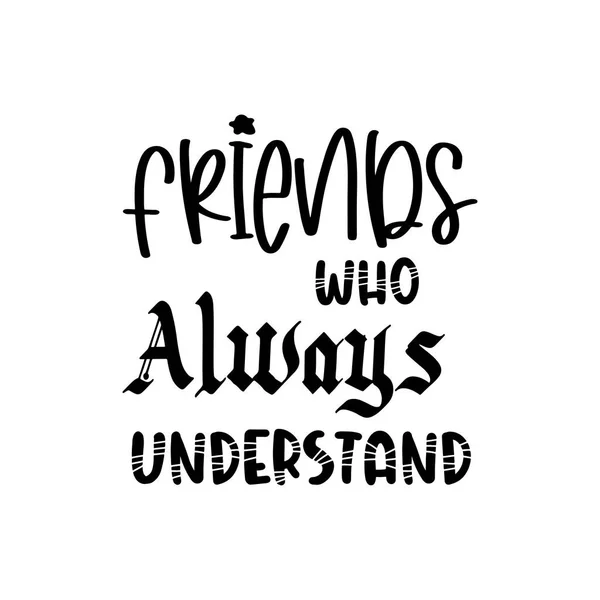 Friends Who Always Understand Quote Black Lettering Design — Stock Vector